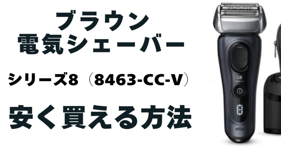 【ブラウン】電気シェーバーシリーズ8(8463cc-v)安く買える方法一覧